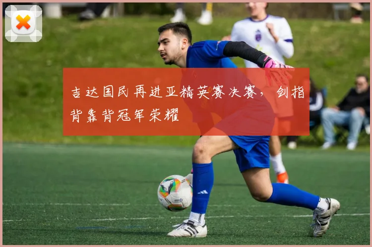吉达国民再进亚精英赛决赛,剑指背靠背冠军荣耀